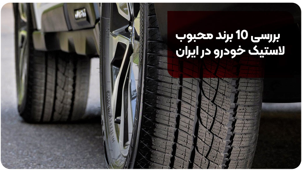 بررسی ۱۰ برند محبوب لاستیک خودرو در ایران
